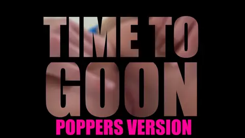 TIME TO GOON - Poppers Version | HungflickPMV
