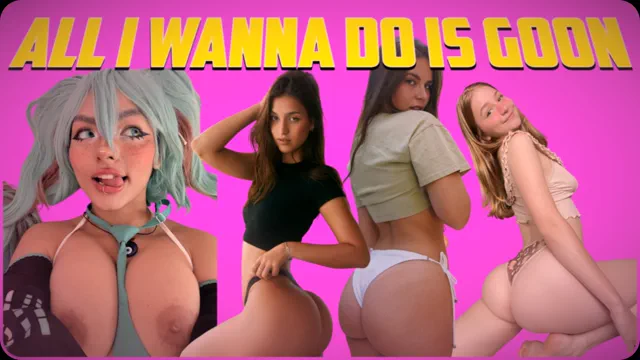 All I Wanna Do Is Goon PMV