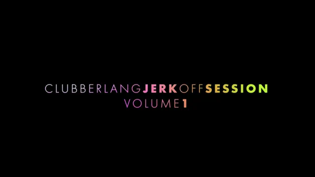 [ClubberLang69] JERK OFF SESSION VOLUME 1 (4K upscale)