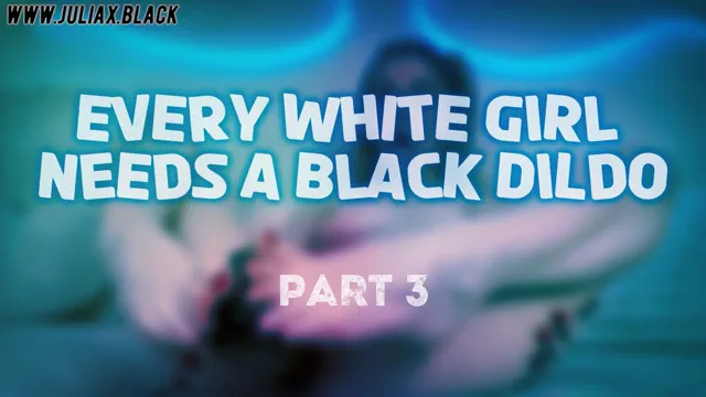 Every White Girl Needs A Black Dildo PT 3