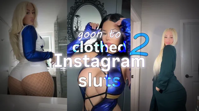 goon to clothed instagram sluts 2 [Non-nude Progression]