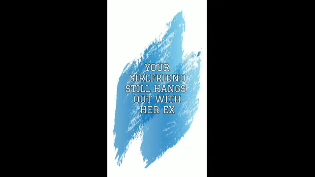 Your girlfriend still hangs out with her ex
