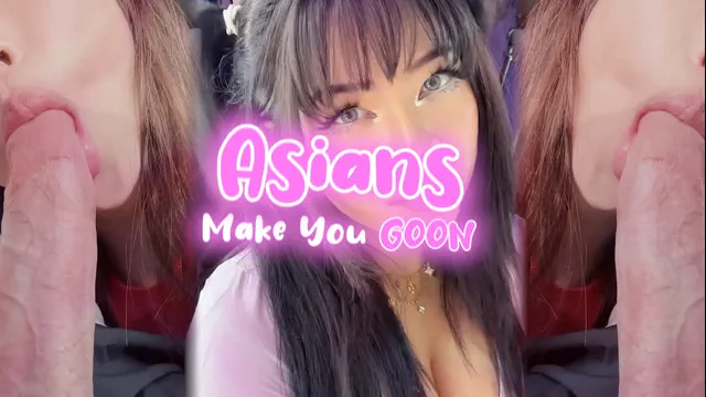 Asians Make You GOON