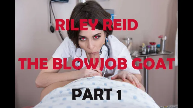 RILEY REID - THE BLOWJOB GOAT - PART 1