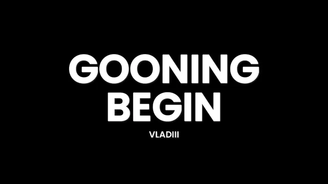 GOONING BEGIN