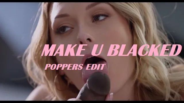 MAKE U BLACKED - BBC PMV POPPERS EDIT
