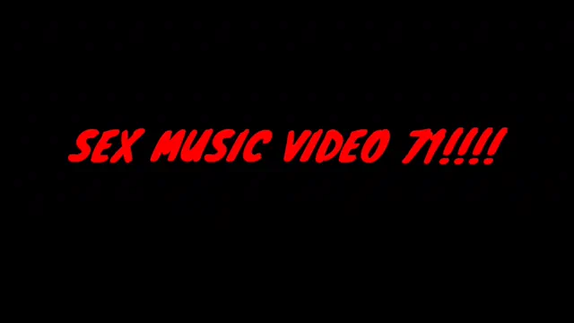 SEX MUSIC VIDEO 71!!!!