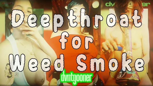 Deepthroat for Weedsmoke PMV (420, Cock Worship)
